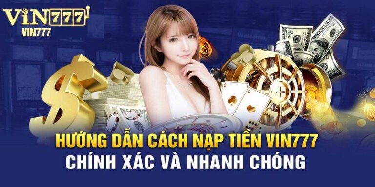 Nạp Tiền Vin777 – Bước Đệm Không Thể Thiếu Để Bắt Đầu 22 Nap Tien Vin777 – Buoc Dem Khong The Thieu De Bat Dau